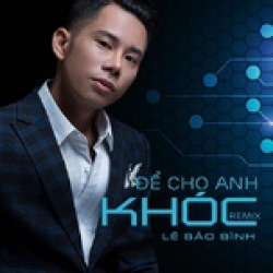 Để Cho Anh Khóc Remix - Lê Bảo Bình